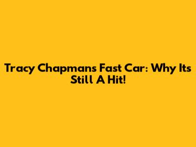 Tracy Chapman's Fast Car: Why It's Still A Hit!