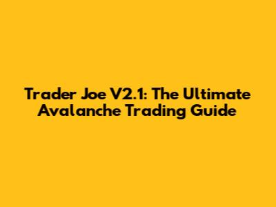 Trader Joe V2.1: The Ultimate Avalanche Trading Guide