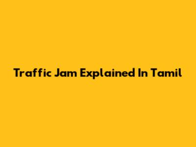 Traffic Jam Explained In Tamil