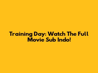 Training Day: Watch The Full Movie Sub Indo!