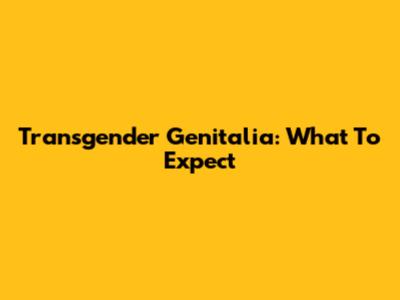 Transgender Genitalia: What To Expect