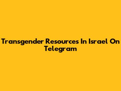 Transgender Resources In Israel On Telegram