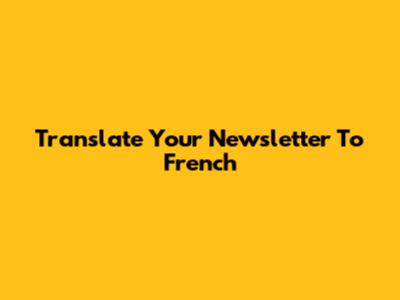 Translate Your Newsletter To French