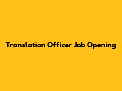 Translation Officer Job Opening