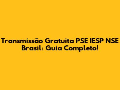 Transmissão Gratuita PSE IESP NSE Brasil: Guia Completo!