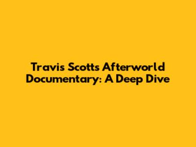 Travis Scott's Afterworld Documentary: A Deep Dive