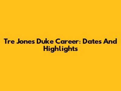 Tre Jones' Duke Career: Dates And Highlights