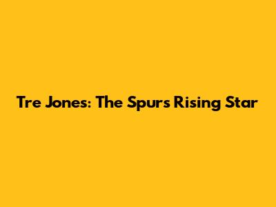 Tre Jones: The Spurs' Rising Star