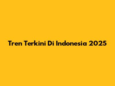 Tren Terkini Di Indonesia 2025