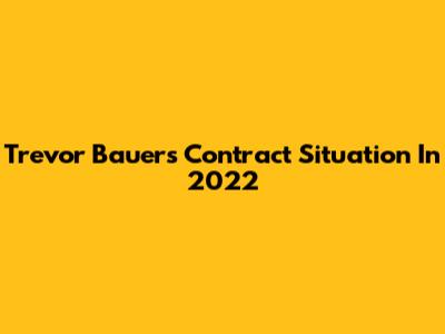 Trevor Bauer's Contract Situation In 2022