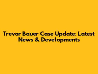 Trevor Bauer Case Update: Latest News & Developments