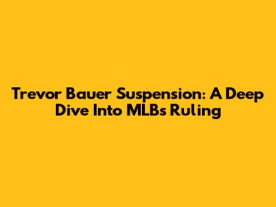 Trevor Bauer Suspension: A Deep Dive Into MLB's Ruling