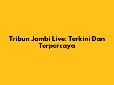 Tribun Jambi Live: Terkini Dan Terpercaya