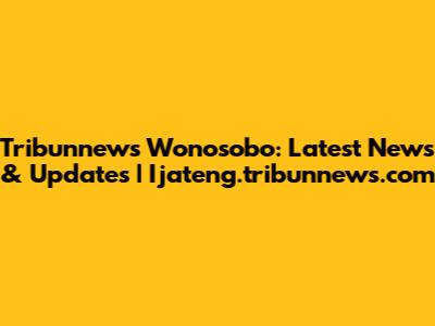 Tribunnews Wonosobo: Latest News & Updates | Ijateng.tribunnews.com