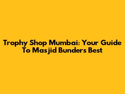 Trophy Shop Mumbai: Your Guide To Masjid Bunder's Best