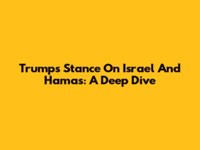 Trump's Stance On Israel And Hamas: A Deep Dive