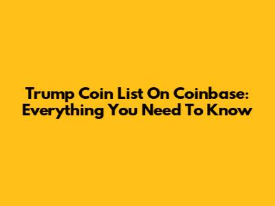 Trump Coin List On Coinbase: Everything You Need To Know