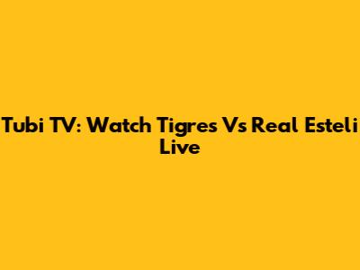 Tubi TV: Watch Tigres Vs Real Esteli Live