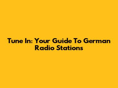 Tune In: Your Guide To German Radio Stations