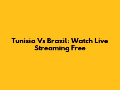 Tunisia Vs Brazil: Watch Live Streaming Free