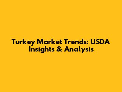 Turkey Market Trends: USDA Insights & Analysis