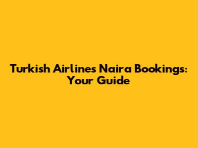 Turkish Airlines Naira Bookings: Your Guide