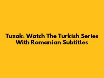 Tuzak: Watch The Turkish Series With Romanian Subtitles