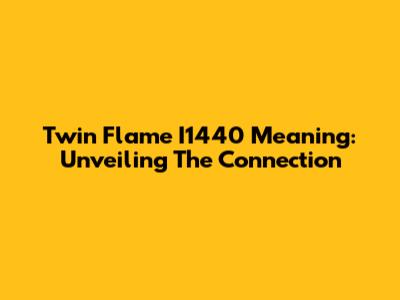 Twin Flame I1440 Meaning: Unveiling The Connection