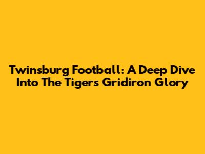 Twinsburg Football: A Deep Dive Into The Tigers' Gridiron Glory