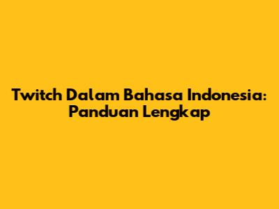 Twitch Dalam Bahasa Indonesia: Panduan Lengkap