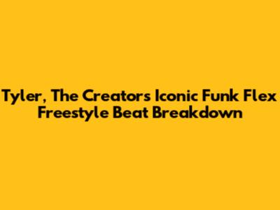 Tyler, The Creator's Iconic Funk Flex Freestyle Beat Breakdown