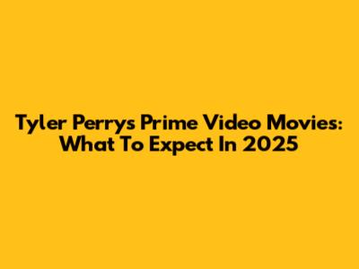Tyler Perry's Prime Video Movies: What To Expect In 2025