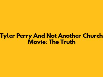 Tyler Perry And 'Not Another Church Movie': The Truth
