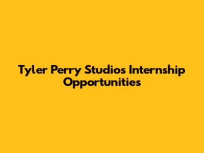 Tyler Perry Studios Internship Opportunities