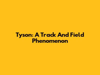 Tyson: A Track And Field Phenomenon