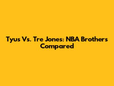 Tyus Vs. Tre Jones: NBA Brothers Compared