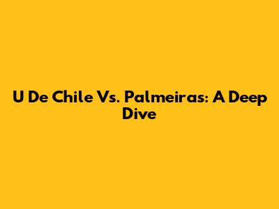 U De Chile Vs. Palmeiras: A Deep Dive
