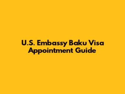 U.S. Embassy Baku Visa Appointment Guide