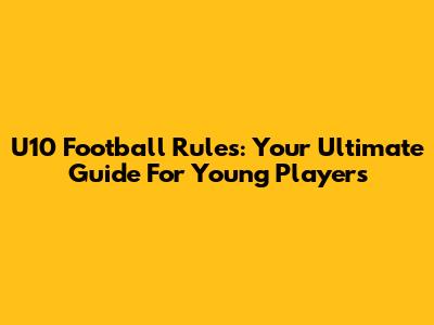 U10 Football Rules: Your Ultimate Guide For Young Players
