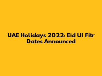 UAE Holidays 2022: Eid Ul Fitr Dates Announced