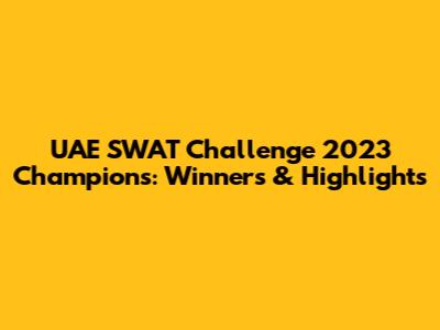 UAE SWAT Challenge 2023 Champions: Winners & Highlights