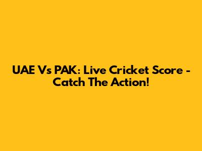 UAE Vs PAK: Live Cricket Score - Catch The Action!