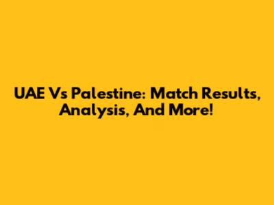 UAE Vs Palestine: Match Results, Analysis, And More!