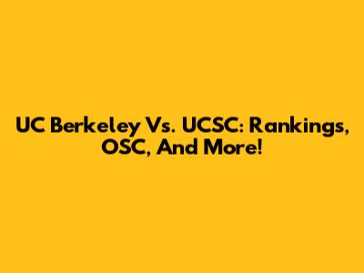 UC Berkeley Vs. UCSC: Rankings, OSC, And More!