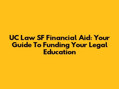 UC Law SF Financial Aid: Your Guide To Funding Your Legal Education