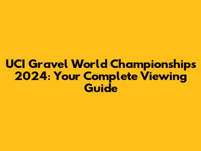 UCI Gravel World Championships 2024: Your Complete Viewing Guide