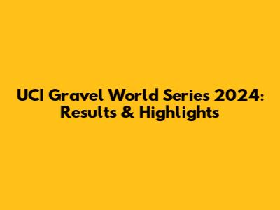 UCI Gravel World Series 2024: Results & Highlights