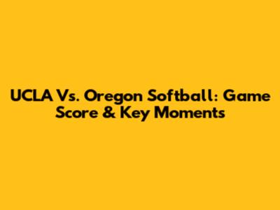 UCLA Vs. Oregon Softball: Game Score & Key Moments