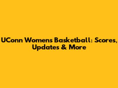 UConn Women's Basketball: Scores, Updates & More