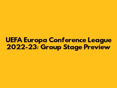 UEFA Europa Conference League 2022-23: Group Stage Preview
